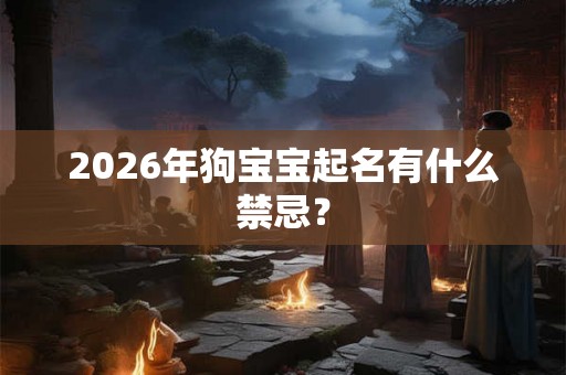 2026年狗宝宝起名有什么禁忌？