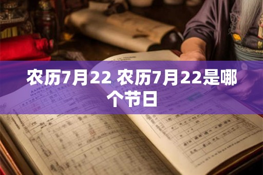 农历7月22 农历7月22是哪个节日