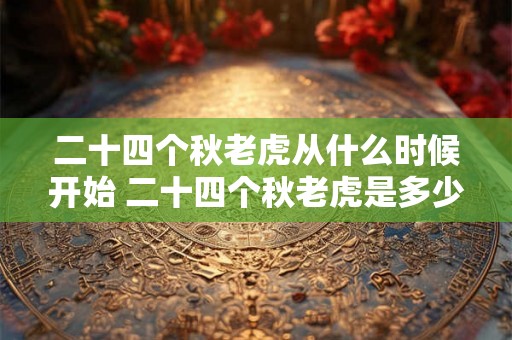 二十四个秋老虎从什么时候开始 二十四个秋老虎是多少天