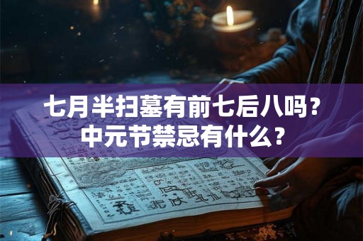 七月半扫墓有前七后八吗？中元节禁忌有什么？