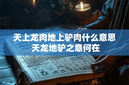 天上龙肉地上驴肉什么意思 天龙地驴之意何在