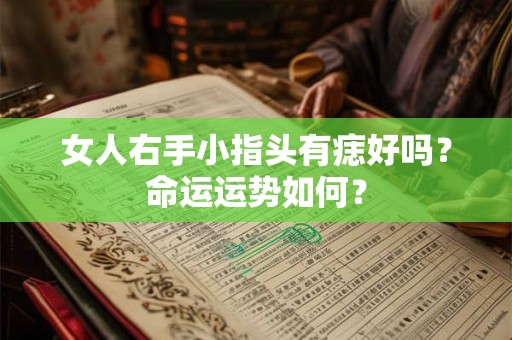 女人右手小指头有痣好吗？命运运势如何？