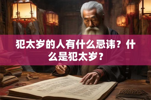 犯太岁的人有什么忌讳？什么是犯太岁？