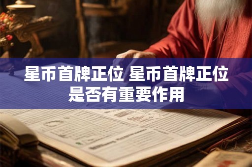 星币首牌正位 星币首牌正位是否有重要作用