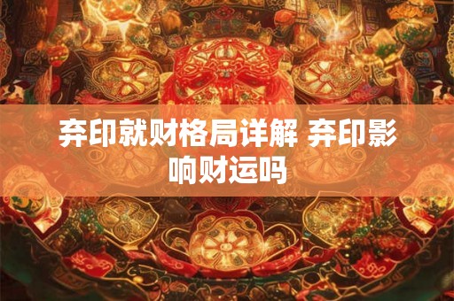 弃印就财格局详解 弃印影响财运吗