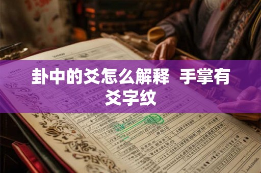 卦中的爻怎么解释 手掌有爻字纹 卦中的爻怎么解释 手掌有爻字纹