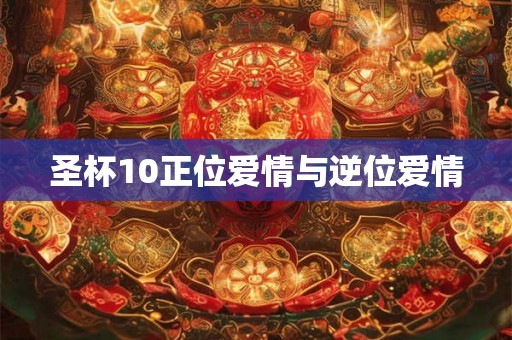 圣杯10正位爱情与逆位爱情