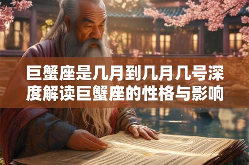 巨蟹座是几月到几月几号深度解读巨蟹座的性格与影响因素
