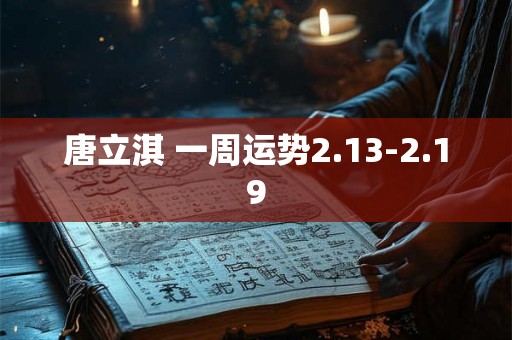 唐立淇 一周运势2.13-2.19