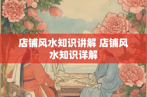 店铺风水知识讲解 店铺风水知识详解