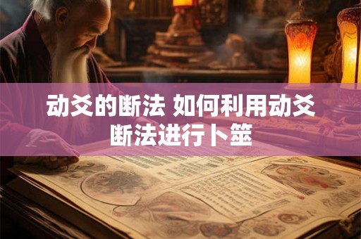 动爻的断法 如何利用动爻断法进行卜筮