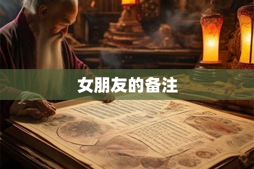 女朋友的备注 女朋友的备注