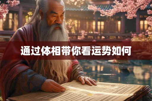 通过体相带你看运势如何 通过体相带你看运势如何