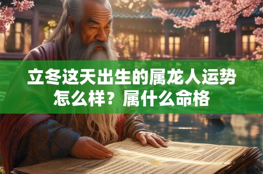 立冬这天出生的属龙人运势怎么样？属什么命格