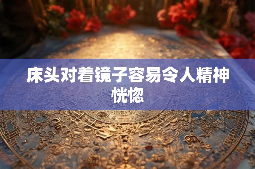 床头对着镜子容易令人精神恍惚