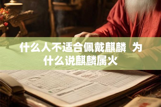 什么人不适合佩戴麒麟  为什么说麒麟属火