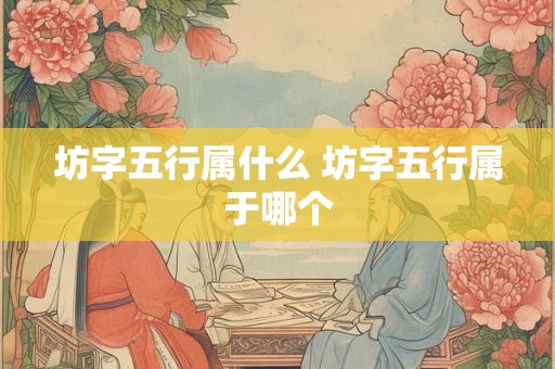 坊字五行属什么 坊字五行属于哪个