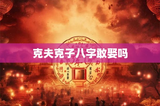 克夫克子八字敢娶吗