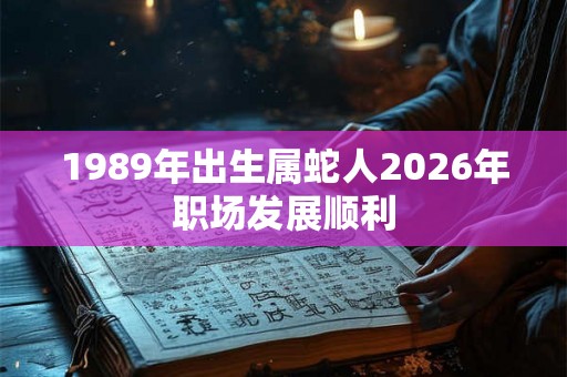 1989年出生属蛇人2026年职场发展顺利