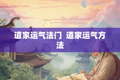 道家运气法门 道家运气方法 道家运气法门 道家运气方法