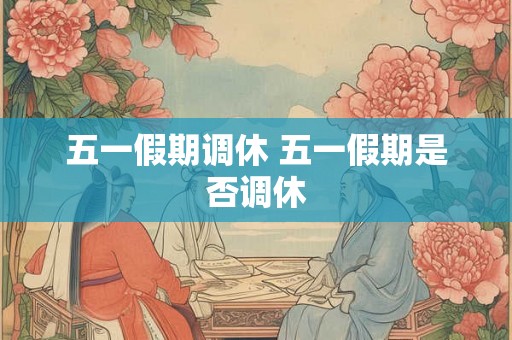五一假期调休 五一假期是否调休