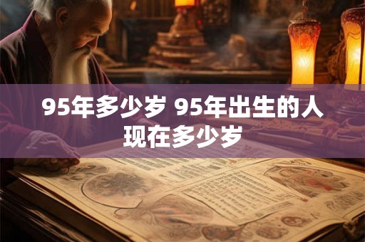95年多少岁 95年出生的人现在多少岁