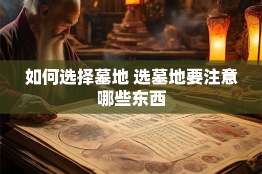如何选择墓地 选墓地要注意哪些东西