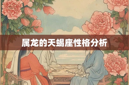 属龙的天蝎座性格分析