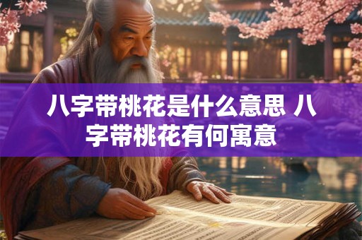八字带桃花是什么意思 八字带桃花有何寓意