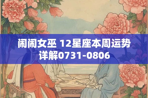 闹闹女巫 12星座本周运势详解0731-0806
