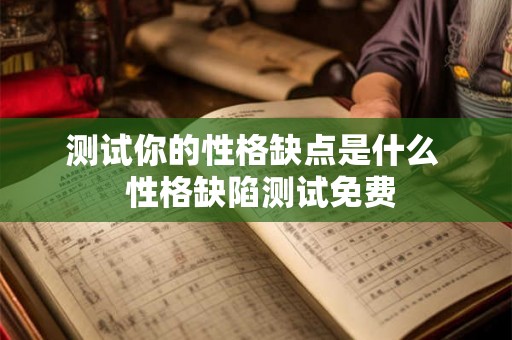测试你的性格缺点是什么  性格缺陷测试免费