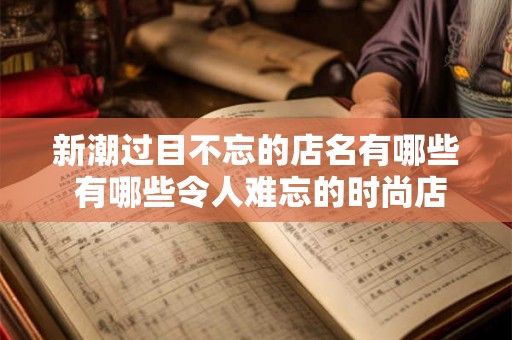 新潮过目不忘的店名有哪些 有哪些令人难忘的时尚店名
