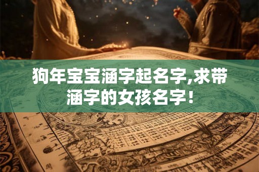 狗年宝宝涵字起名字,求带涵字的女孩名字！