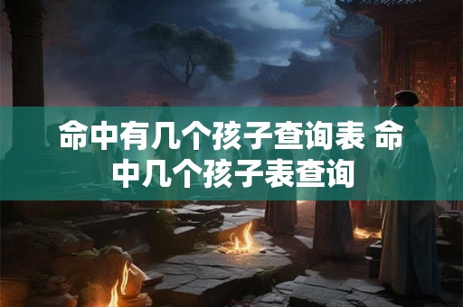 命中有几个孩子查询表 命中几个孩子表查询