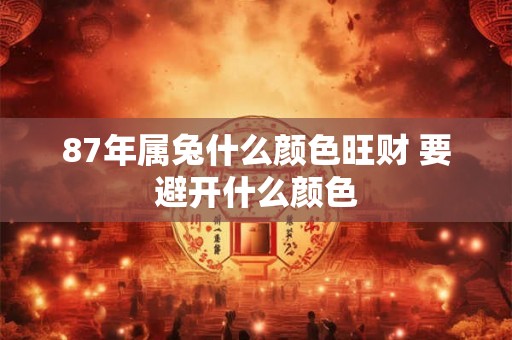87年属兔什么颜色旺财 要避开什么颜色