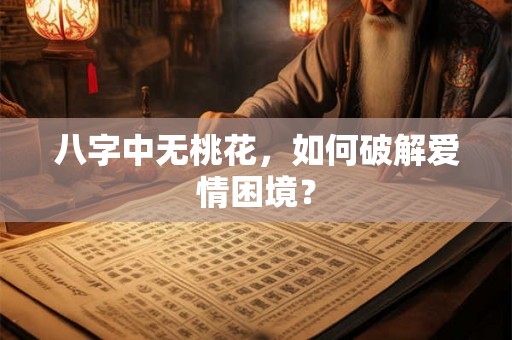 八字中无桃花，如何破解爱情困境？