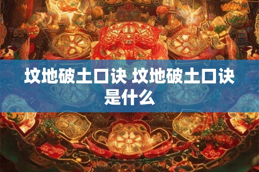 坟地破土口诀 坟地破土口诀是什么