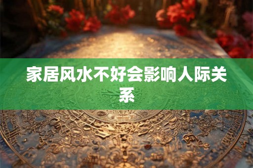 家居风水不好会影响人际关系