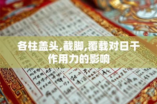 各柱盖头,截脚,覆载对日干作用力的影响