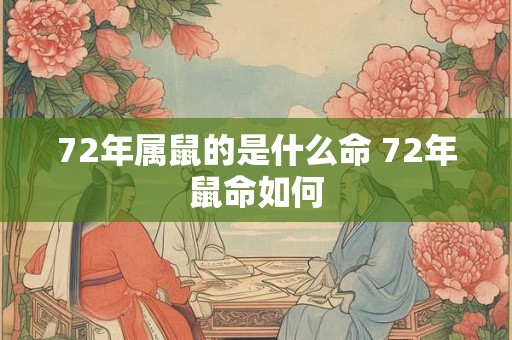 72年属鼠的是什么命 72年鼠命如何