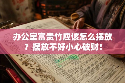办公室富贵竹应该怎么摆放？摆放不好小心破财！