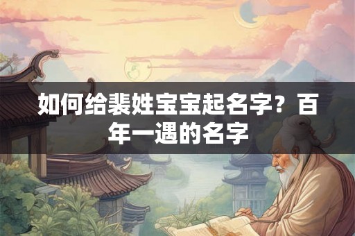 如何给裴姓宝宝起名字？百年一遇的名字