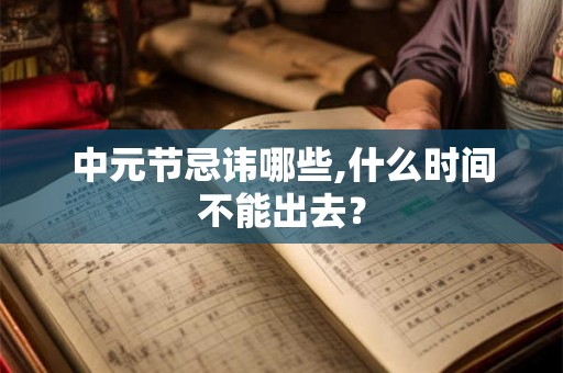 中元节忌讳哪些,什么时间不能出去？