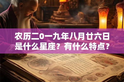 农历二0一九年八月廿六日是什么星座？有什么特点？