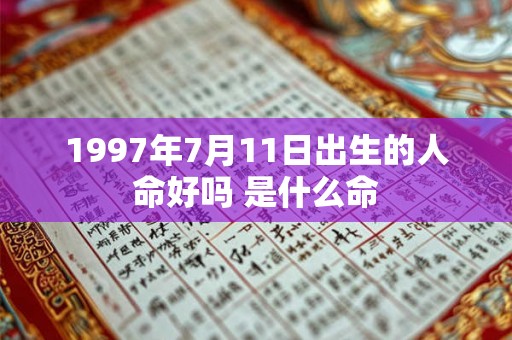 1997年7月11日出生的人命好吗 是什么命