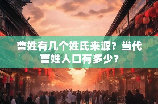 曹姓有几个姓氏来源？当代曹姓人口有多少？