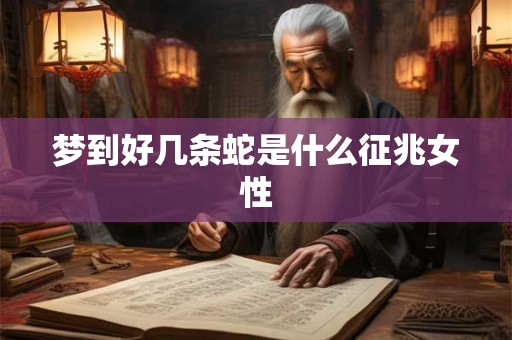 梦到好几条蛇是什么征兆女性