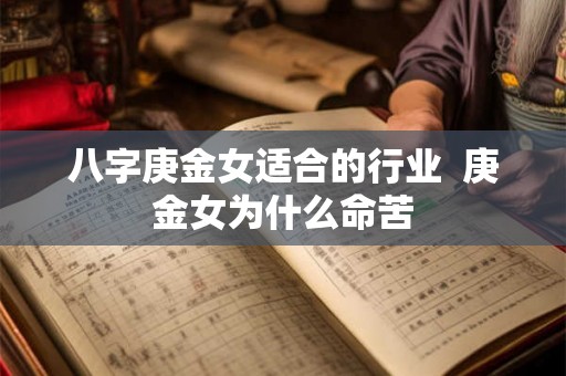 八字庚金女适合的行业  庚金女为什么命苦