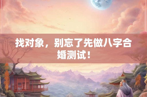 找对象，别忘了先做八字合婚测试！
