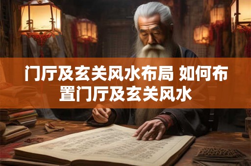 门厅及玄关风水布局 如何布置门厅及玄关风水